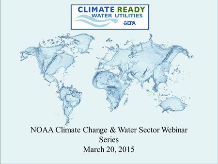 NOAA Climate Change & Water Sector Webinar Series March 20, 2015.