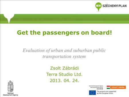 Get the passengers on board! Evaluation of urban and suburban public transportation system Zsolt Zábrádi Terra Studio Ltd. 2013. 04. 24.