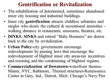 Gentrification or Revitalization The rehabilitation of deteriorated, sometimes abandoned inner city housing and industrial buildings. Inner city gentrification.