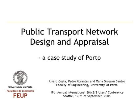 Public Transport Network Design and Appraisal - a case study of Porto Álvaro Costa, Pedro Abrantes and Oana Grozavu Santos Faculty of Engineering, University.