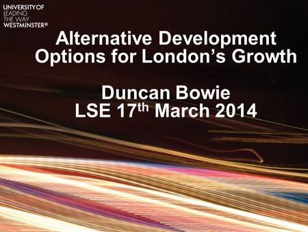 Alternative Development Options for London’s Growth Duncan Bowie LSE 17 th March 2014.