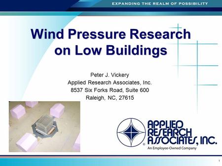 A 1 Wind Pressure Research on Low Buildings Peter J. Vickery Applied Research Associates, Inc. 8537 Six Forks Road, Suite 600 Raleigh, NC, 27615.