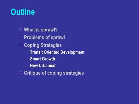 Outline What is sprawl? Problems of sprawl Coping Strategies