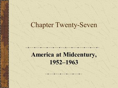 Chapter Twenty-Seven America at Midcentury, 1952–1963.