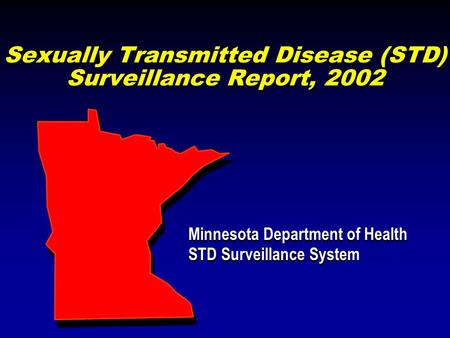 Sexually Transmitted Disease (STD) Surveillance Report, 2002 Minnesota Department of Health STD Surveillance System Minnesota Department of Health STD.