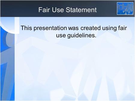 Fair Use Statement This presentation was created using fair use guidelines.