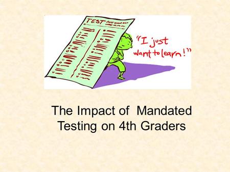 The Impact of Mandated Testing on 4th Graders. This work is based on research supported by the National Science Foundation (Grant # ESI-9911868). The.