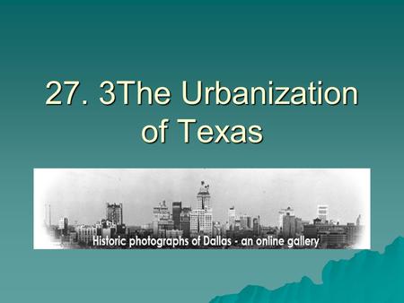 27. 3The Urbanization of Texas. Urban Growth  Buddy Holly’s career began in a time of major change.  During World War II some 450,000 people moved to.