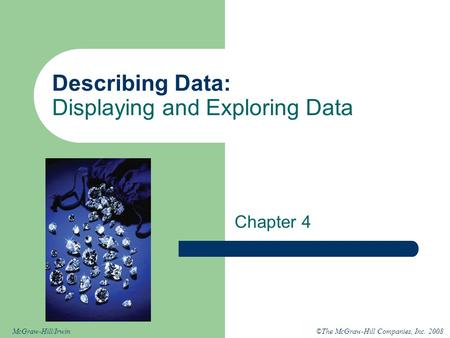 ©The McGraw-Hill Companies, Inc. 2008McGraw-Hill/Irwin Describing Data: Displaying and Exploring Data Chapter 4.