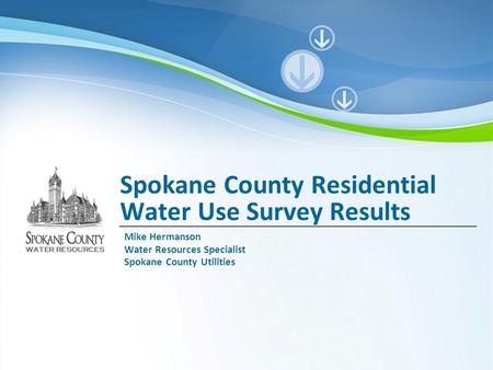 WATER RESOURCES Spokane County Residential Water Use Survey Results Mike Hermanson Water Resources Specialist Spokane County Utilities.