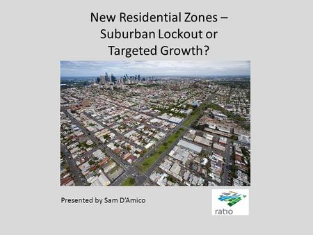 New Residential Zones – Suburban Lockout or Targeted Growth? Presented by Sam D’Amico.