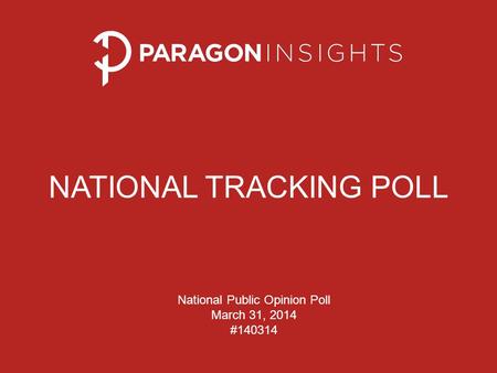 NATIONAL TRACKING POLL National Public Opinion Poll March 31, 2014 #140314.