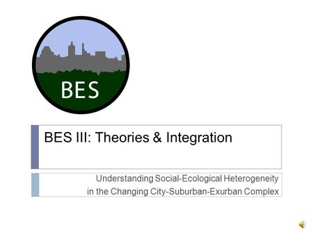 BES III: Theories & Integration Understanding Social-Ecological Heterogeneity in the Changing City-Suburban-Exurban Complex.