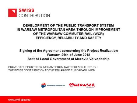 PROJECT SUPPORTED BY A GRANT FROM SWITZERLAND THROUGH THE SWISS CONTRIBUTION TO THE ENLARGED EUROPEAN UNION www.wkd-sppw.eu Signing of the Agreement concerning.