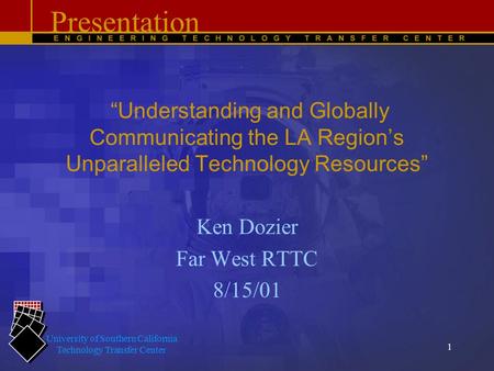 University of Southern California Technology Transfer Center 1 “Understanding and Globally Communicating the LA Region’s Unparalleled Technology Resources”
