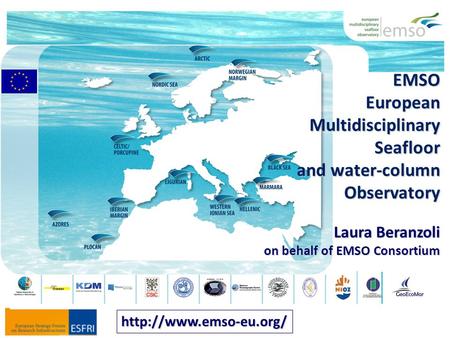EMSO European Multidisciplinary Seafloor and water-column Observatory Laura Beranzoli on behalf of EMSO Consortium.