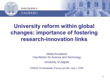 1 University reform within global changes: importance of fostering research-innovation links Melita Kovačević Vice-Rector for Science and Technology University.