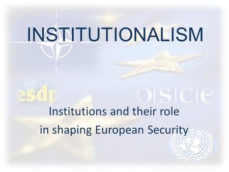 Institutions and their role in shaping European Security