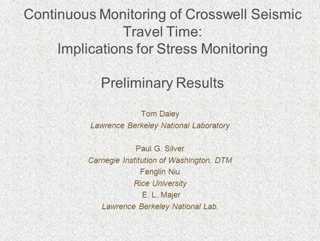 Continuous Monitoring of Crosswell Seismic Travel Time: Implications for Stress Monitoring Preliminary Results Tom Daley Lawrence Berkeley National Laboratory.