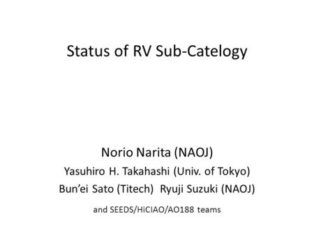 Status of RV Sub-Catelogy Norio Narita (NAOJ) Yasuhiro H. Takahashi (Univ. of Tokyo) Bun’ei Sato (Titech) Ryuji Suzuki (NAOJ) and SEEDS/HiCIAO/AO188 teams.