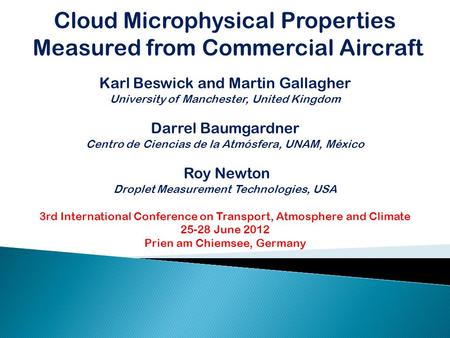 Cloud Microphysical Properties Measured from Commercial Aircraft Karl Beswick and Martin Gallagher University of Manchester, United Kingdom Darrel Baumgardner.