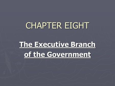 CHAPTER EIGHT The Executive Branch of the Government.