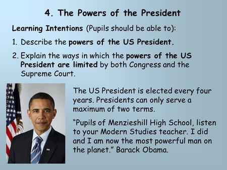 4. The Powers of the President Learning Intentions (Pupils should be able to): 1.Describe the powers of the US President. 2.Explain the ways in which the.
