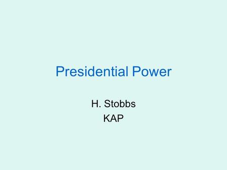 Presidential Power H. Stobbs KAP. Copyright Notice Certain materials in this presentation are included under the fair use exemption of the U.S. Copyright.