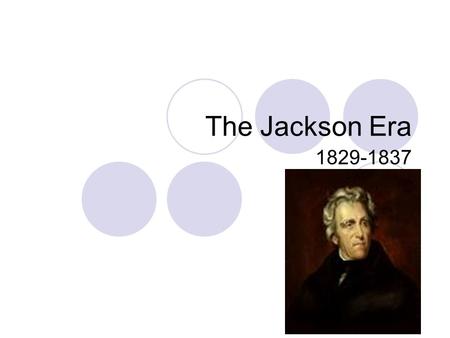 The Jackson Era 1829-1837. First, a JQA flyby John Quincy Adams (1825-1829)  “The Corrupt Bargain” Henry Clay  Adams lost to Jackson after one term.