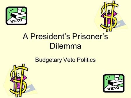 A President’s Prisoner’s Dilemma Budgetary Veto Politics.