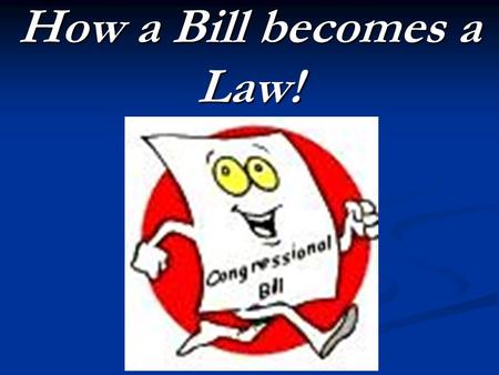 How a Bill becomes a Law!.