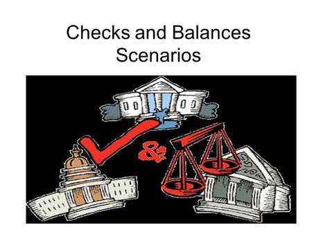 Checks and Balances Scenarios