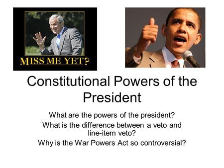 Constitutional Powers of the President What are the powers of the president? What is the difference between a veto and line-item veto? Why is the War Powers.