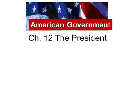 American Government Ch. 12 The President.