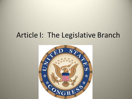 Article I: The Legislative Branch. All legislative Powers … shall be vested in a Congress of the United States, which shall consist of a Senate and a.