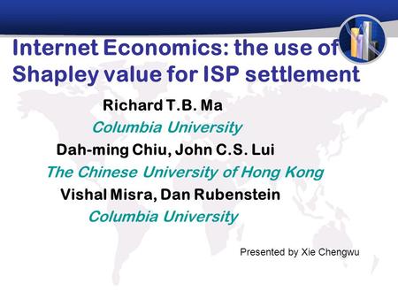 Internet Economics: the use of Shapley value for ISP settlement Richard T.B. Ma Columbia University Dah-ming Chiu, John C.S. Lui The Chinese University.