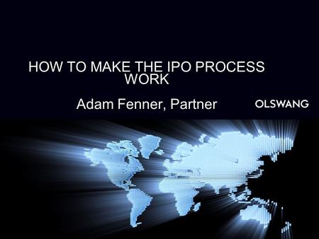 HOW TO MAKE THE IPO PROCESS WORK Adam Fenner, Partner.