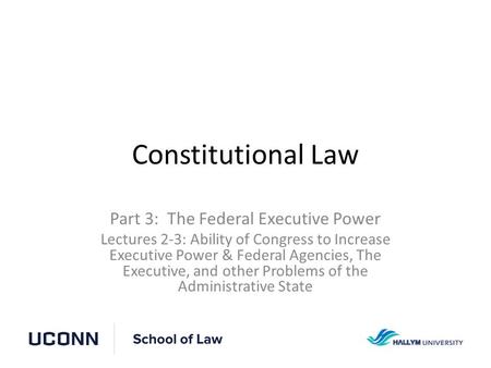 Constitutional Law Part 3: The Federal Executive Power Lectures 2-3: Ability of Congress to Increase Executive Power & Federal Agencies, The Executive,