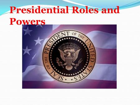 Presidential Roles and Powers. Formal Powers of the President Constitutional or expressed powers of the presidency Constitutional or expressed powers.