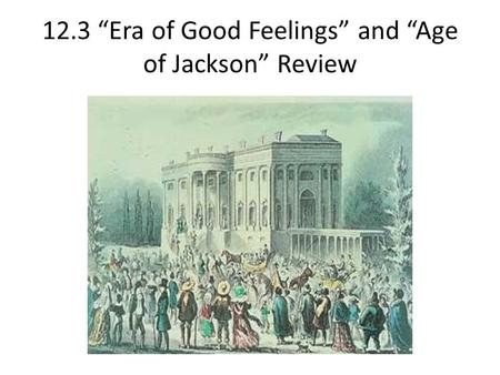 12.3 “Era of Good Feelings” and “Age of Jackson” Review