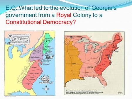 E.Q: What led to the evolution of Georgia’s government from a Royal Colony to a Constitutional Democracy?