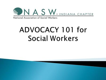  Why Social Workers Should Advocate  Ethical Issues in Advocacy  NASW Indiana Stance of Controversial Issues  The Legislative Process  Types of Advocacy.