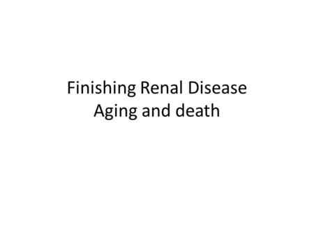 Finishing Renal Disease Aging and death. Chronic Renal Failure Results from irreversible, progressive injury to the kidney. Characterized by increased.