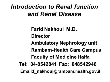 Introduction to Renal function and Renal Disease Farid Nakhoul M.D. Director Ambulatory Nephrology unit Rambam-Health Care Campus Faculty of Medicine Haifa.
