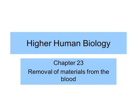Higher Human Biology Chapter 23 Removal of materials from the blood.