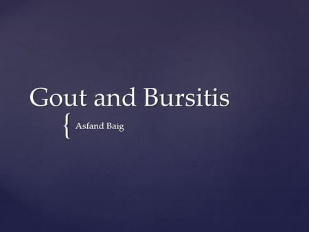 { Gout and Bursitis Asfand Baig.   Inflammatory arthritis associated with hyperuricaemia* and intra-articular sodium urate crystals Gout.