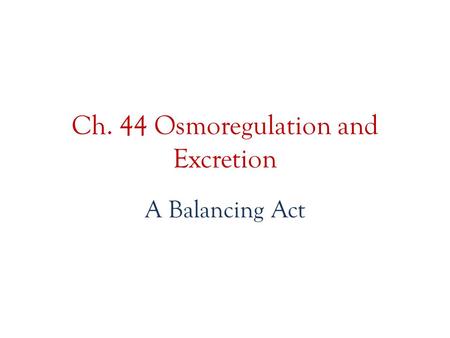 Ch. 44 Osmoregulation and Excretion A Balancing Act.