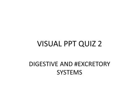 VISUAL PPT QUIZ 2 DIGESTIVE AND #EXCRETORY SYSTEMS.