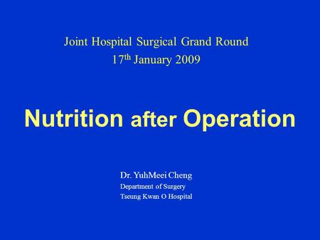Nutrition after Operation Joint Hospital Surgical Grand Round 17 th January 2009 Dr. YuhMeei Cheng Department of Surgery Tseung Kwan O Hospital.