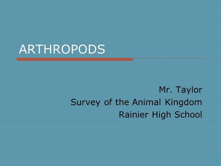 ARTHROPODS Mr. Taylor Survey of the Animal Kingdom Rainier High School.